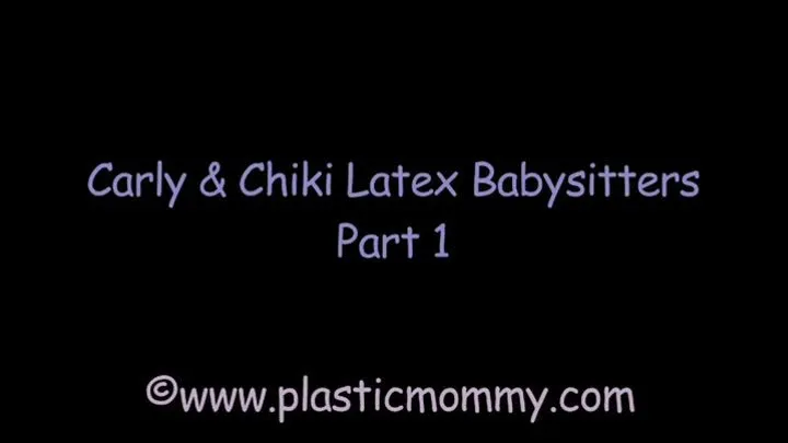 Carly and Chiki Latex Babysitters: Part 1