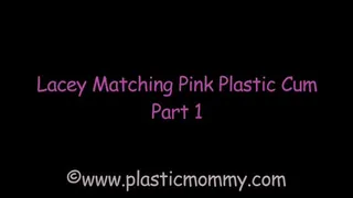 Lacey Matching Pink Plastic Cum: Part 1