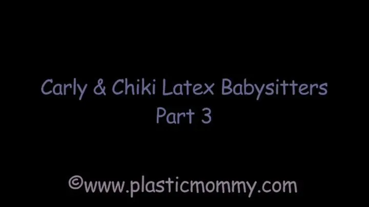 Carly and Chiki Latex Babysitters: Part 3