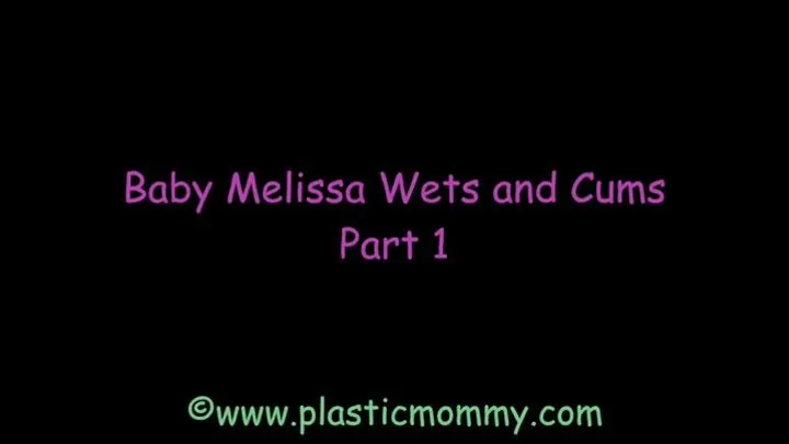 Baby Melissa Wets and Cums: Part 1