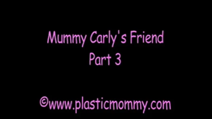 Mummy Carly's Friend:Part 3