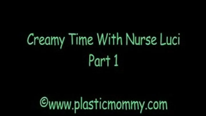Creamy Time With Nurse Luci: Part 1