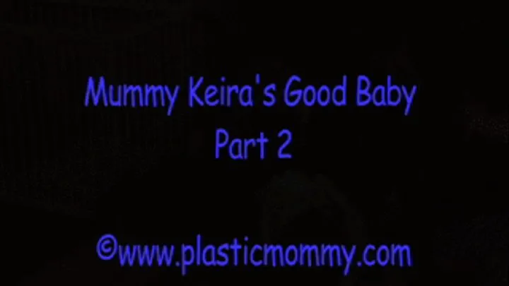 Mummy Keira's Good Baby:Part 2