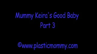 Mummy Keira's Good Baby:Part 3