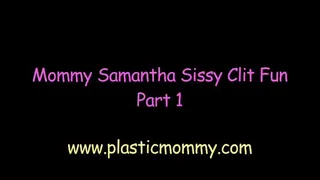 Step-Mommy Samantha Sissy Clit Fun:Part 1