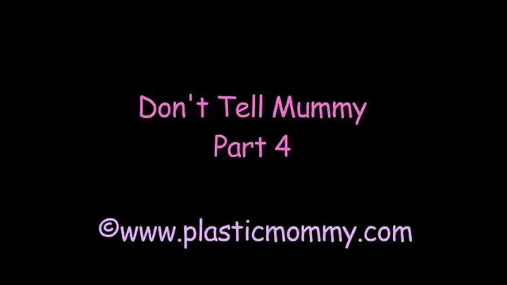 Don't Tell Mummy:Part 4