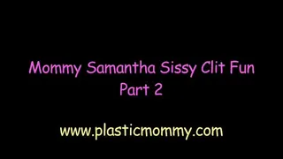 Step-Mommy Samantha Sissy Clit Fun:Part 2