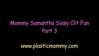 Step-Mommy Samantha Sissy Clit Fun:Part 3