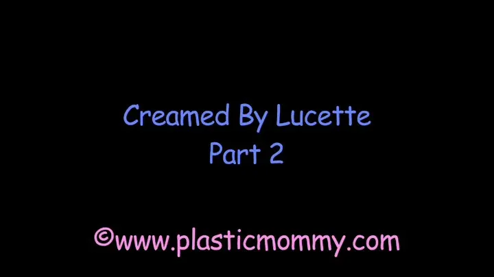 Creamed By Lucette:Part 2