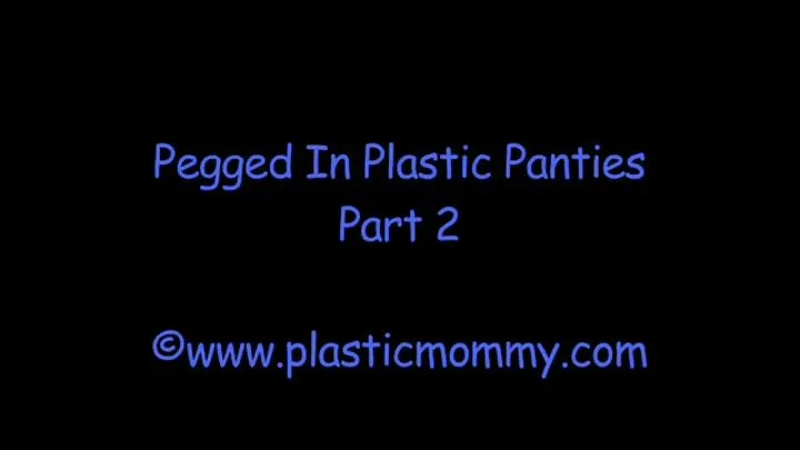 Pegged In Plastic Panties:Part 2