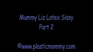 Mummy Liz Latex Sissy:Part 2