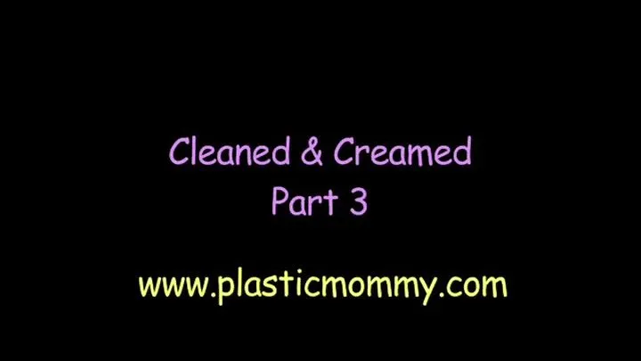 Cleaned & Creamed:Part 3