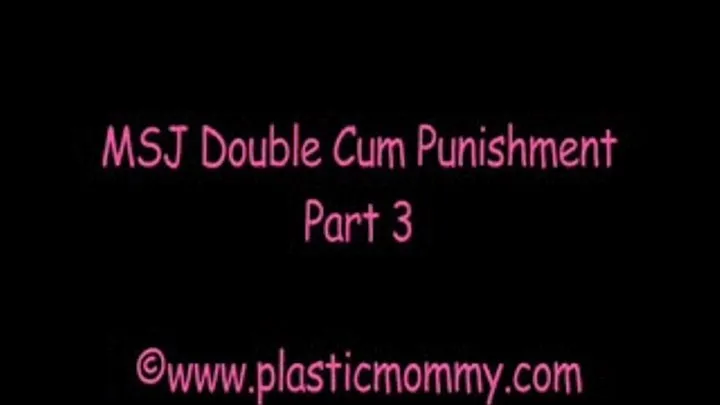 MSJ Double Cum Punishment:Part 3