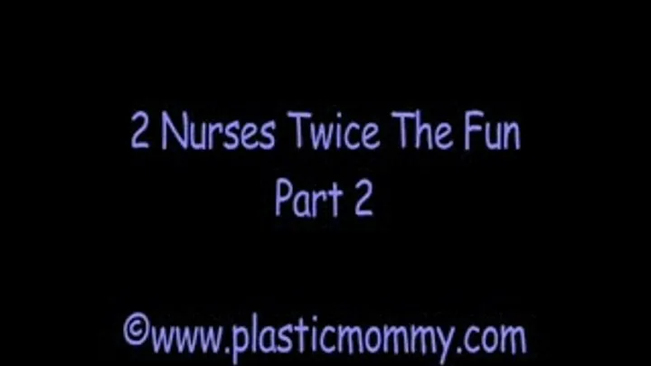 2 Nurses Twice The Fun:Part 2