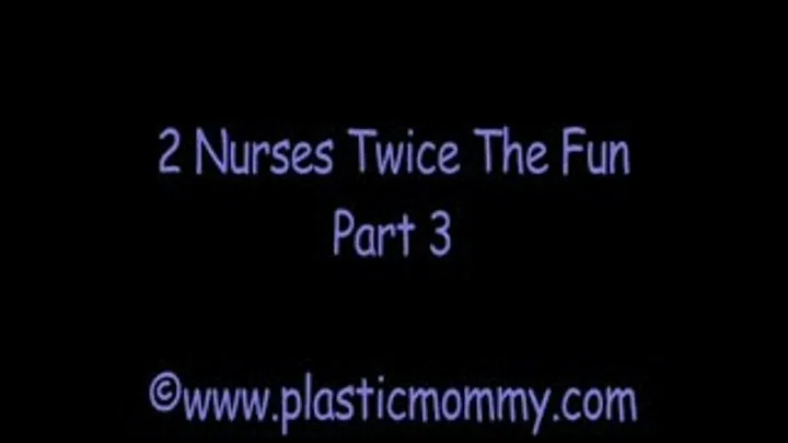 2 Nurses Twice The Fun:Part 3