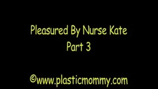 Pleasured by Nurse Kate:Part 3