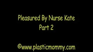 Pleasured by Nurse Kate:Part 2