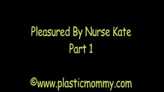 Pleasured by Nurse Kate:Part 1