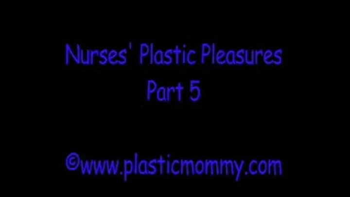 Nurses' Plastic Pleasures:Part 5