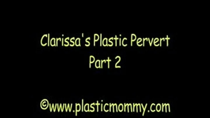 Clarissa's Plastic Pervert:Part 2