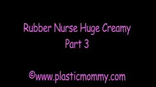 Rubber Nurse Huge Creamy:Part 3