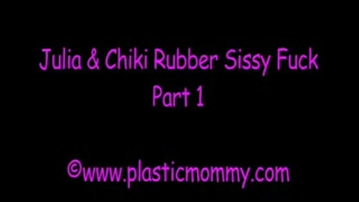 Julia & Chiki Rubber Sissy Fuck:Part 1