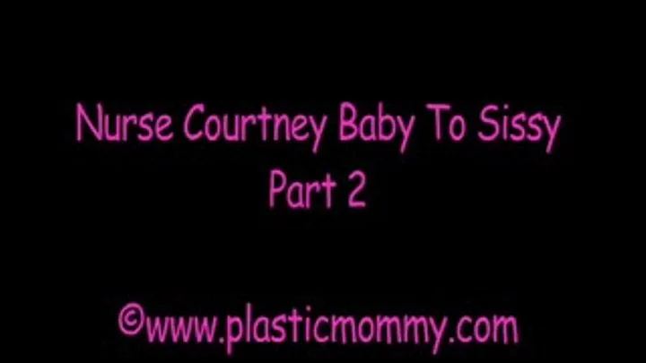 Nurse Courtney Baby To Sissy:Part 2