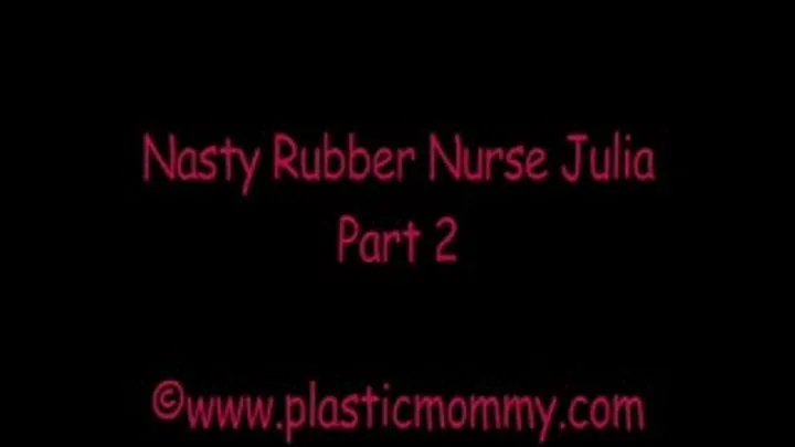 Nasty Rubber Nurse Julia:Part 2