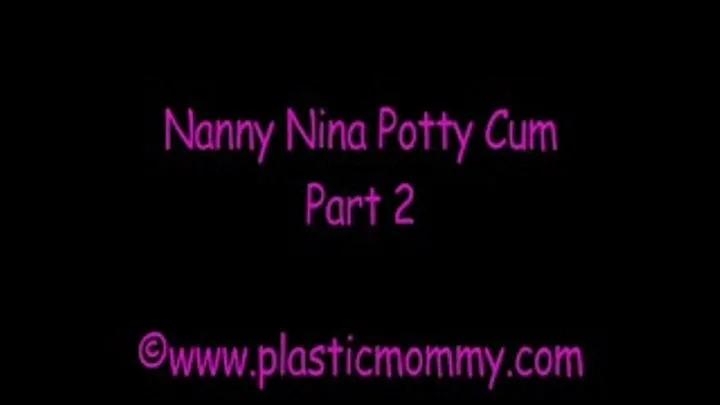 Nanny Nina Potty Cum:Part 2