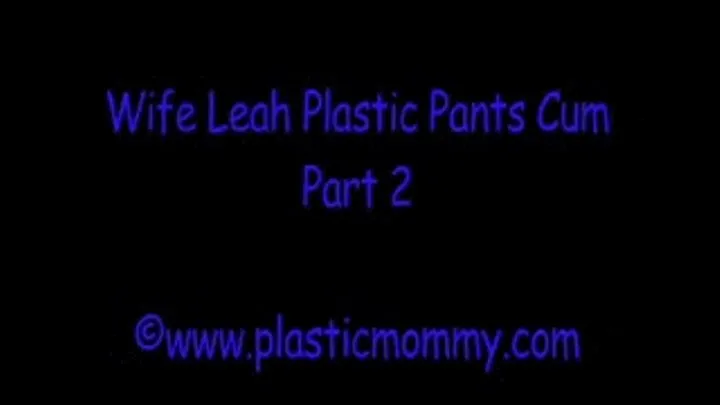Wife Leah Plastic Pants Cum:Part 2