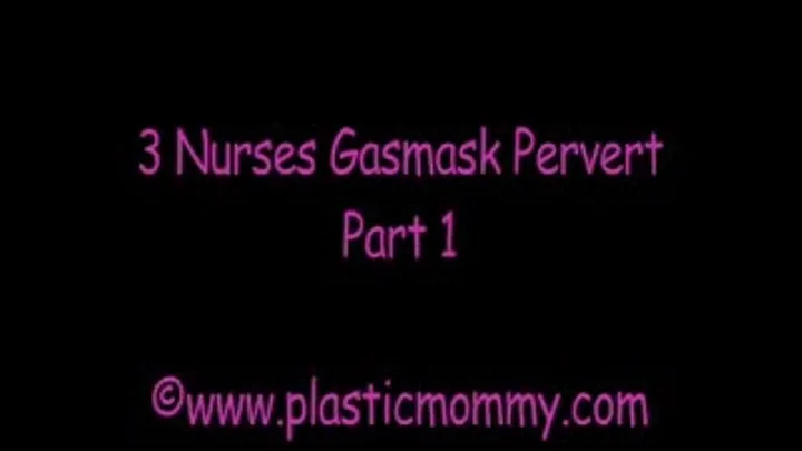 3 Nurses Gasmask Pervert:Part 1