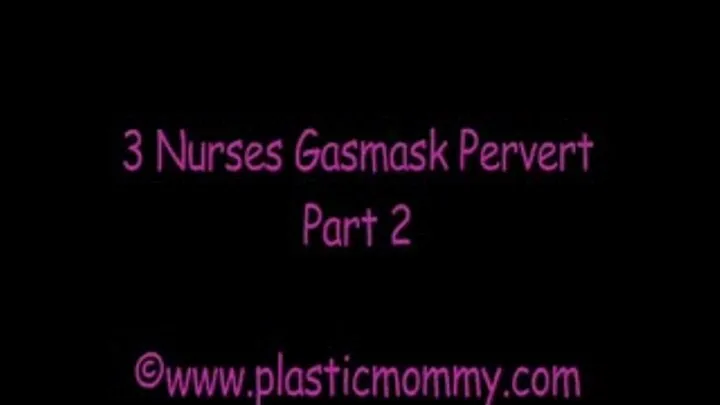 3 Nurses Gasmask Pervert:Part 2