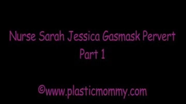 Nurse Sarah Jessica Gasmask Pervert:Part 1