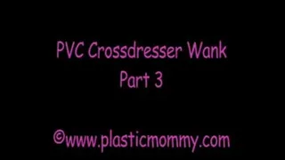PVC Crossdresser Wank:Part 3