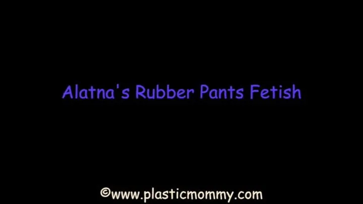 Alatna's Rubber Pants Fetish