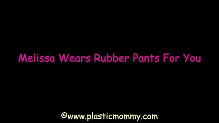 Melissa Wears Rubber Pants For You
