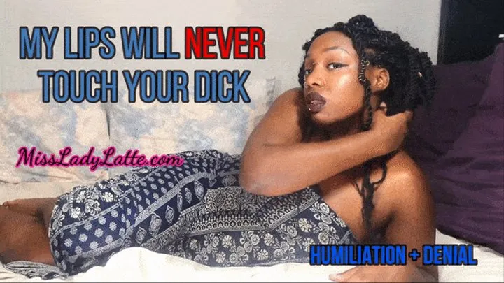 Your Dick and My Lips Will Never Meet - Verbal Humiliation