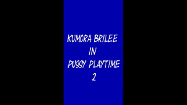 Kumora Brilee's Pussy Playtime 2