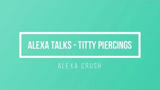 Alexa Talks: Tiddy Piercings