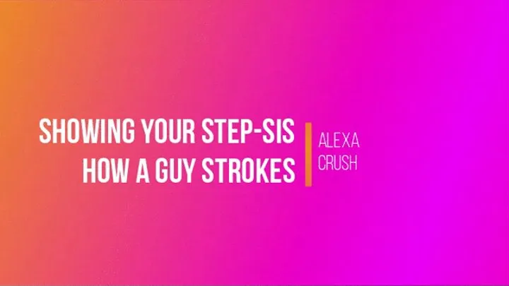 Showing Your Step-Sis How Guys Stroke