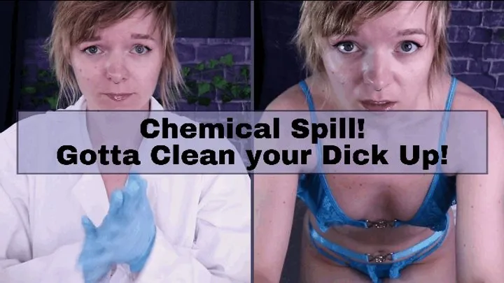 Chemical Spill! Gotta Clean your Dick Up!