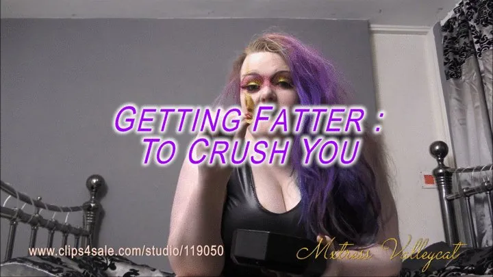 Getting Fatter to Crush You