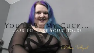You'll Be My Cuck... Or I'll Take Your House