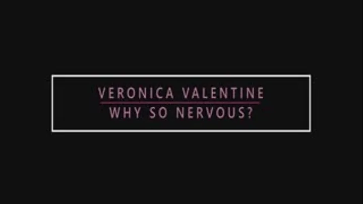 Veronica Valentine: Why So Nervous?