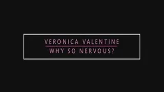 Veronica Valentine: Why So Nervous?