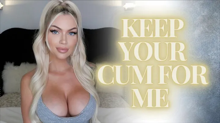 Keep Your Cum for Me