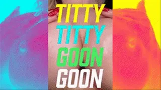 TITTY TITTY GOON GOON