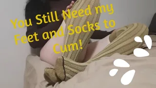 You Still Need my Socks and Feet to Cum!