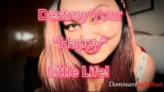 Destroy Your "Happy" Little Life! Ft Jade Sun