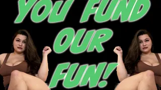 You Fund OUR Fun!